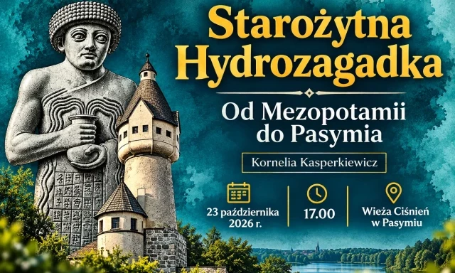 Od Mezopotamii do pasymskiej wieży ciśnień. Historia wody opowiedziana przez archeolożkę